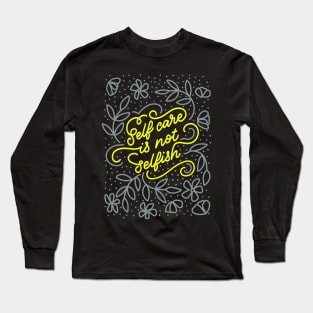 Self Care is Not Selfish Long Sleeve T-Shirt